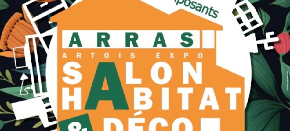 Salon de l’Habitat & Déco d’Arras (62) du 04 au 06 Octobre 2024  ! 